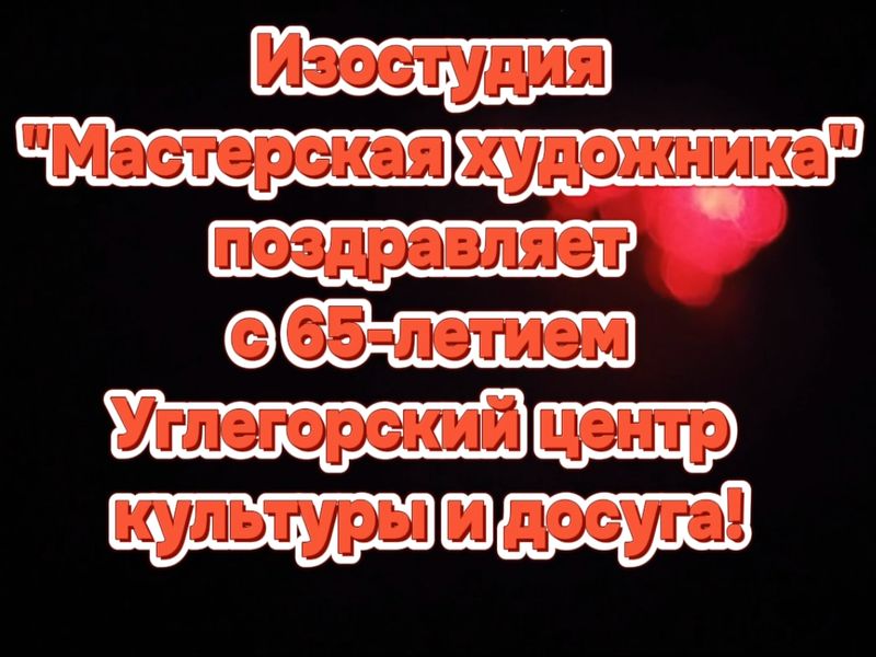 Праздничная онлайн-выставка к юбилею МБУ «Углегорский центр культуры и досуга».