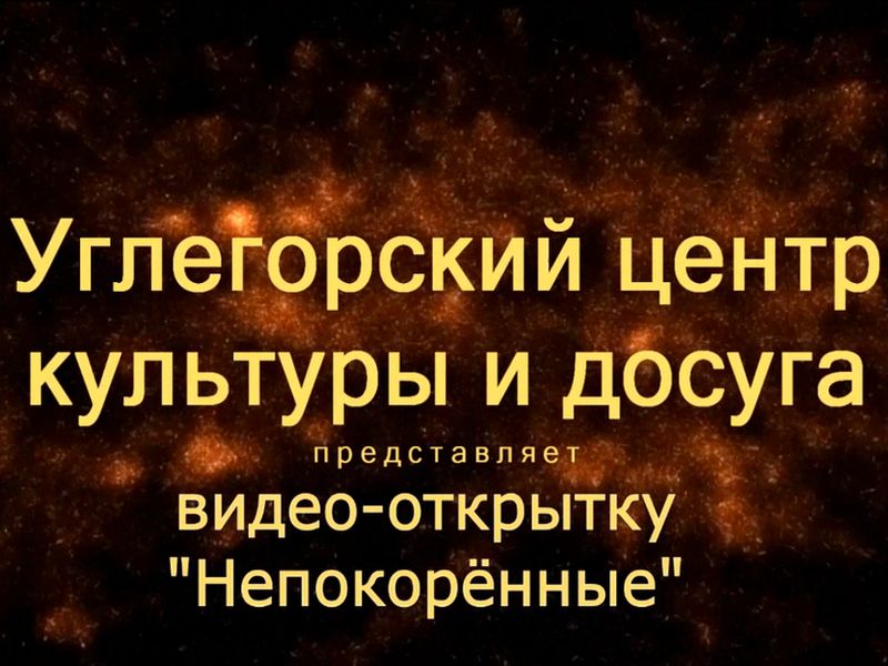 Поздравительная видео-открытка «Непокоренные».