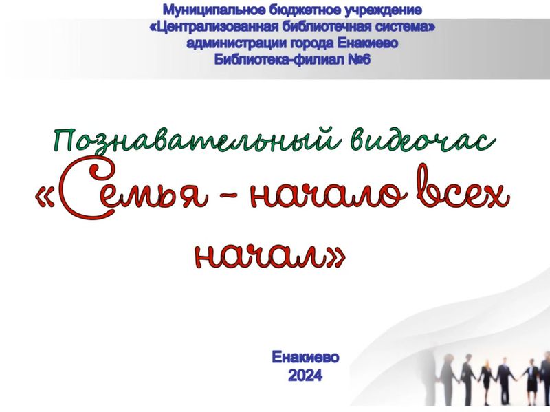 Познавательный видеочас «Семья – начало всех начал».