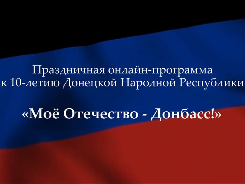 Праздничная онлайн-программа к 10-летию Донецкой Народной Республики «Моё отечество - Донбасс!».