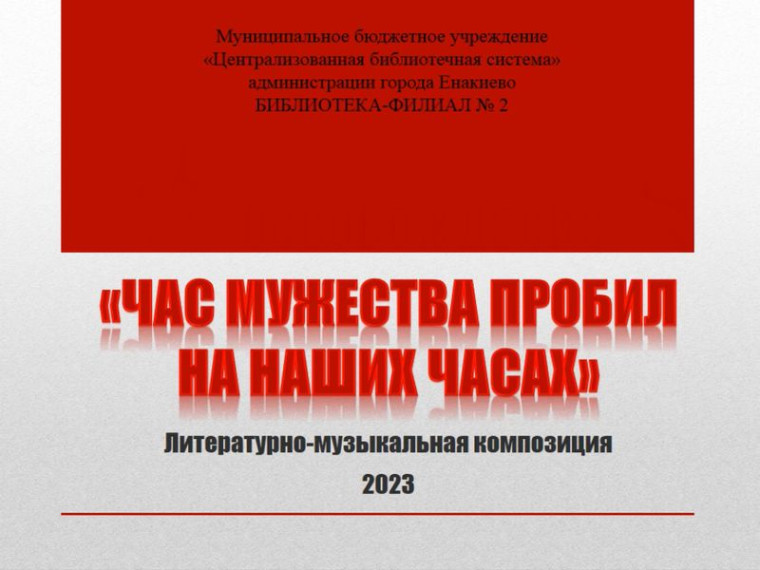 Литературно-музыкальная композиция «Час мужества пробил на наших часах…» в видеоформате. Литературно-музыкальная композиция «Час мужества пробил на наших часах…» в видеоформате.