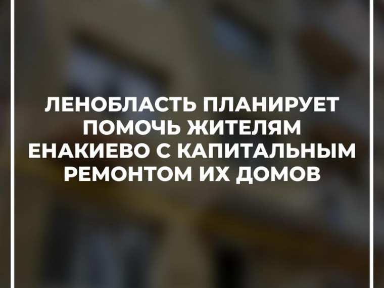 Ленобласть планирует помочь жителям Енакиево с капитальным ремонтом их домов. Ленобласть планирует помочь жителям Енакиево с капитальным ремонтом их домов.